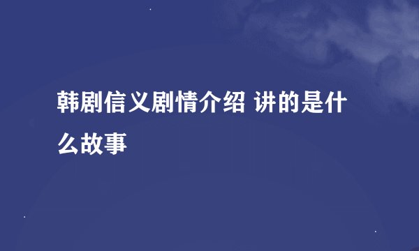 韩剧信义剧情介绍 讲的是什么故事