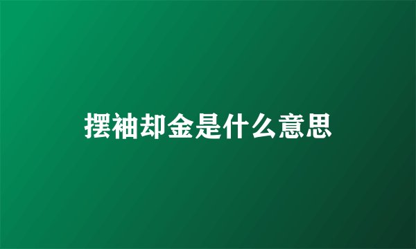 摆袖却金是什么意思