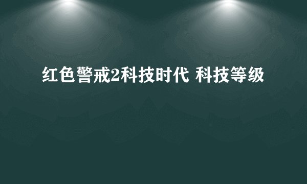 红色警戒2科技时代 科技等级