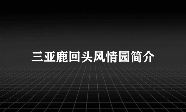 三亚鹿回头风情园简介