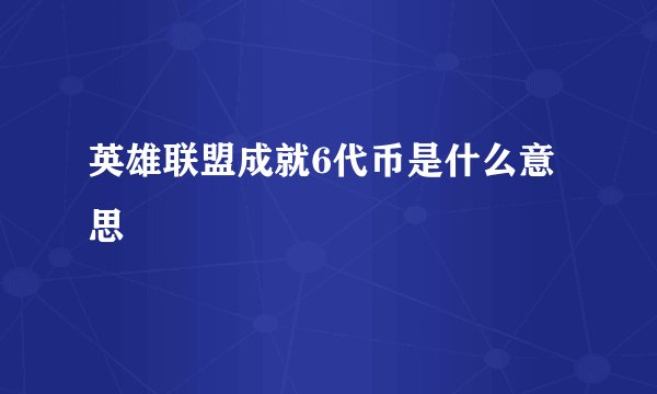 英雄联盟成就6代币是什么意思