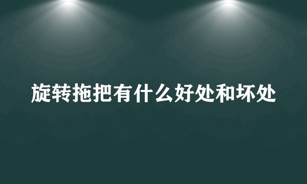 旋转拖把有什么好处和坏处