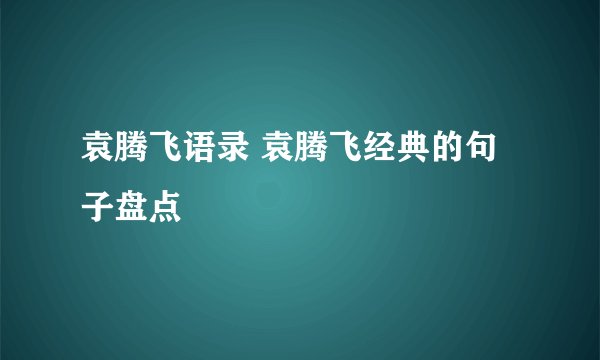 袁腾飞语录 袁腾飞经典的句子盘点