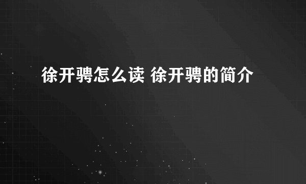 徐开骋怎么读 徐开骋的简介
