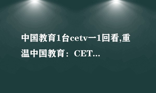 中国教育1台cetv一1回看,重温中国教育：CETV一小时回顾