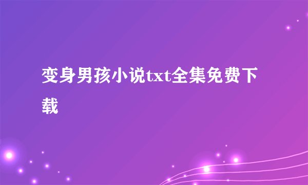 变身男孩小说txt全集免费下载