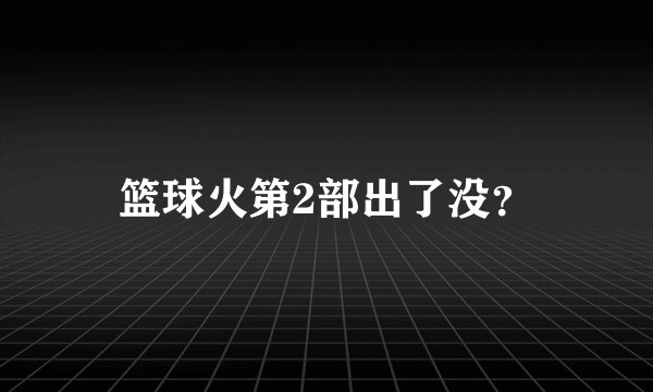 篮球火第2部出了没？