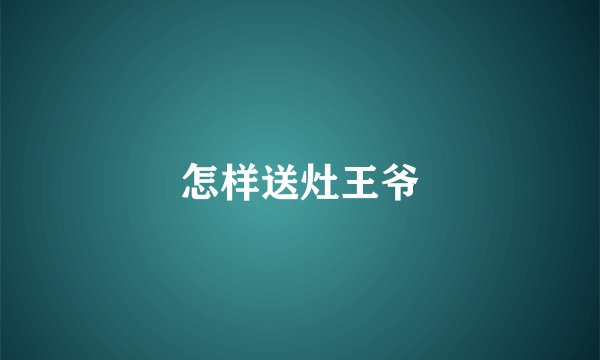 怎样送灶王爷