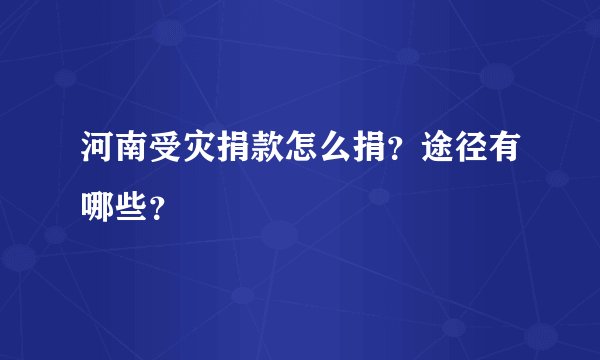 河南受灾捐款怎么捐？途径有哪些？
