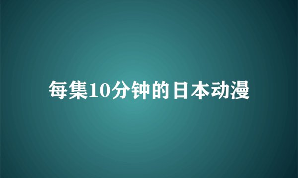每集10分钟的日本动漫