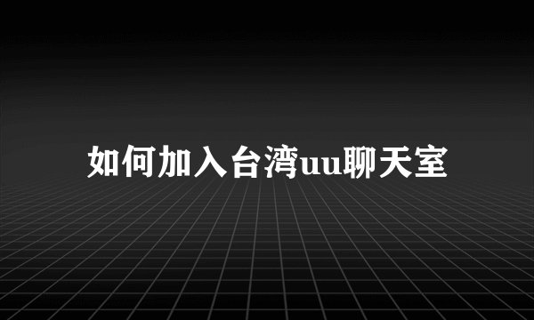 如何加入台湾uu聊天室