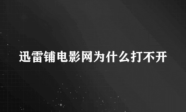 迅雷铺电影网为什么打不开