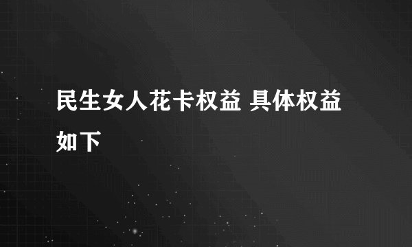 民生女人花卡权益 具体权益如下