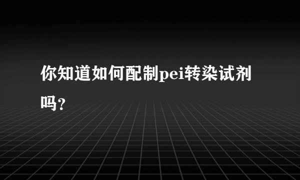 你知道如何配制pei转染试剂吗?