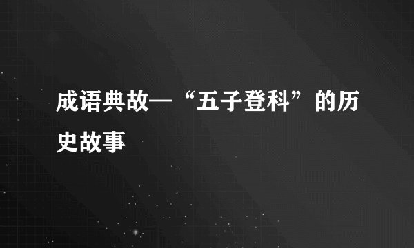 成语典故—“五子登科”的历史故事
