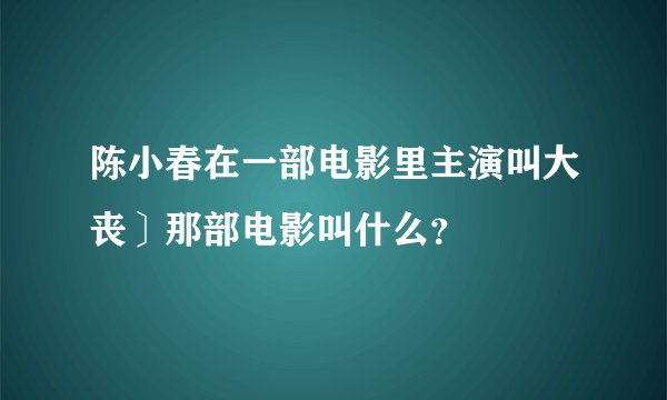 陈小春在一部电影里主演叫大丧〕那部电影叫什么？