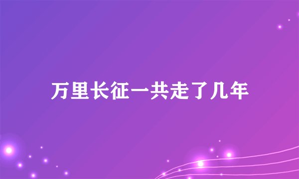万里长征一共走了几年
