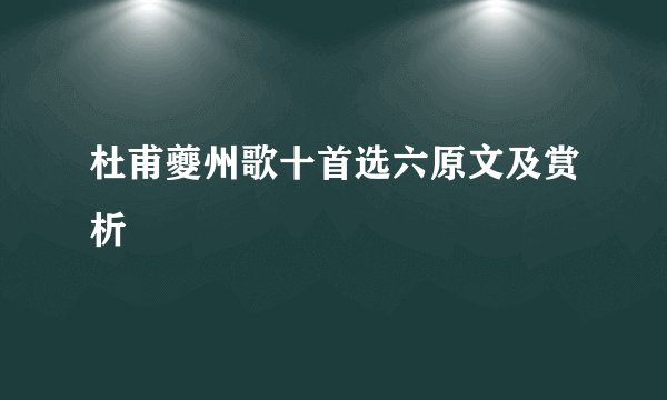 杜甫夔州歌十首选六原文及赏析