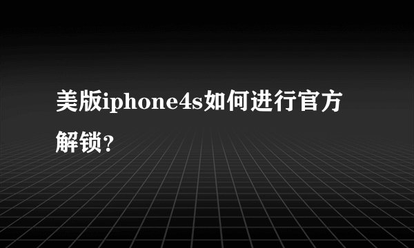 美版iphone4s如何进行官方解锁？