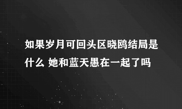 如果岁月可回头区晓鸥结局是什么 她和蓝天愚在一起了吗