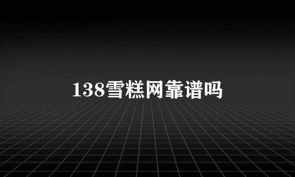 138雪糕网靠谱吗