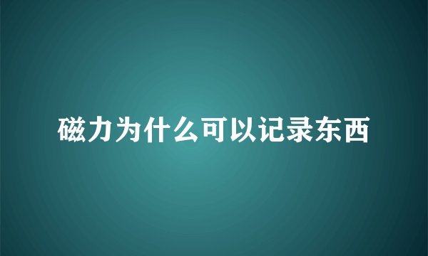 磁力为什么可以记录东西