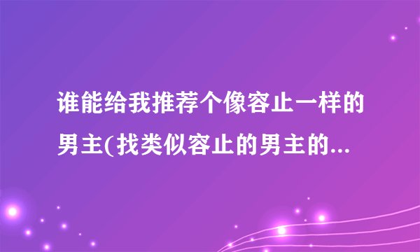 谁能给我推荐个像容止一样的男主(找类似容止的男主的小说……)