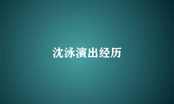 沈泳演出经历