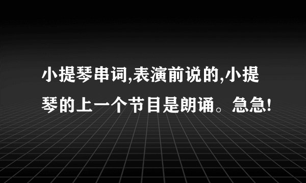 小提琴串词,表演前说的,小提琴的上一个节目是朗诵。急急!