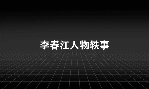 李春江人物轶事