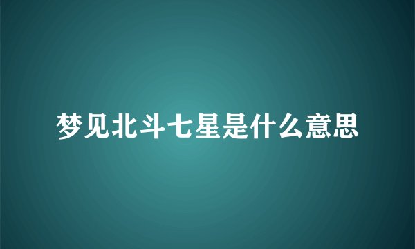 梦见北斗七星是什么意思