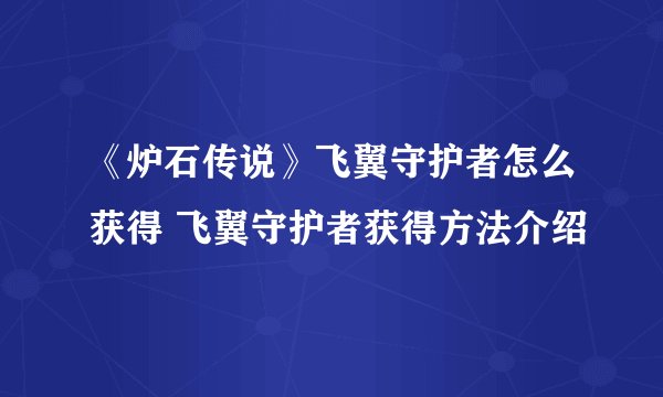 《炉石传说》飞翼守护者怎么获得 飞翼守护者获得方法介绍