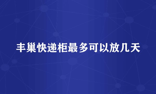 丰巢快递柜最多可以放几天