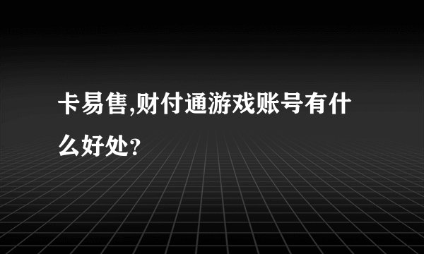 卡易售,财付通游戏账号有什么好处？