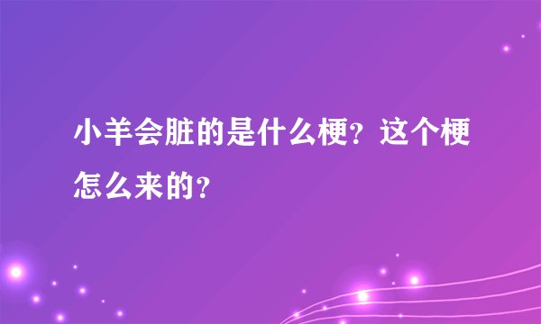 小羊会脏的是什么梗？这个梗怎么来的？