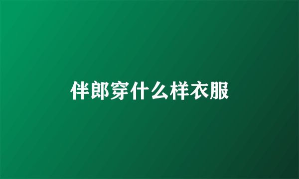 伴郎穿什么样衣服