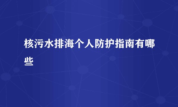 核污水排海个人防护指南有哪些
