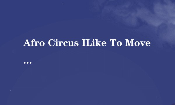 Afro Circus ILike To Move It歌词大意