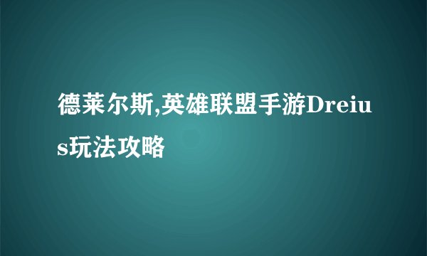 德莱尔斯,英雄联盟手游Dreius玩法攻略