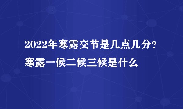 2022年寒露交节是几点几分？寒露一候二候三候是什么