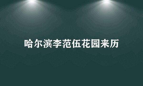 哈尔滨李范伍花园来历
