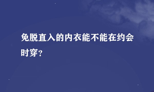 免脱直入的内衣能不能在约会时穿？