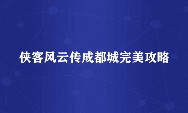 侠客风云传成都城完美攻略
