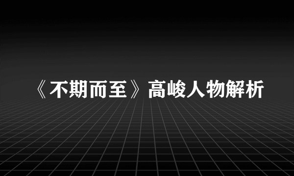 《不期而至》高峻人物解析
