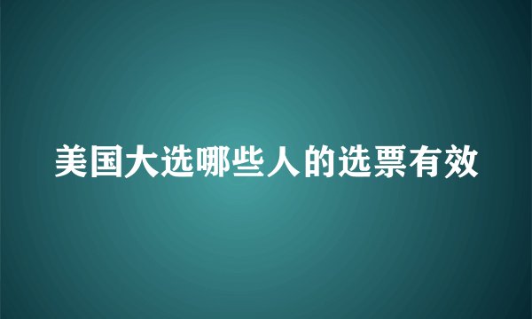 美国大选哪些人的选票有效