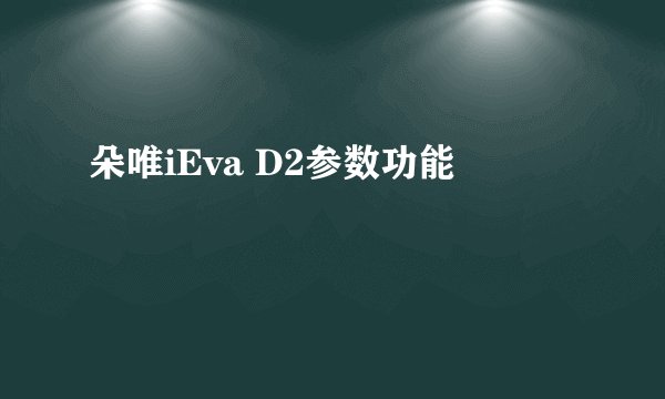 朵唯iEva D2参数功能