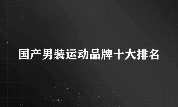 国产男装运动品牌十大排名