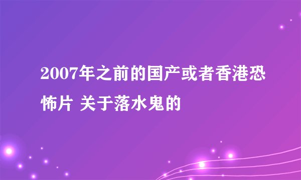 2007年之前的国产或者香港恐怖片 关于落水鬼的