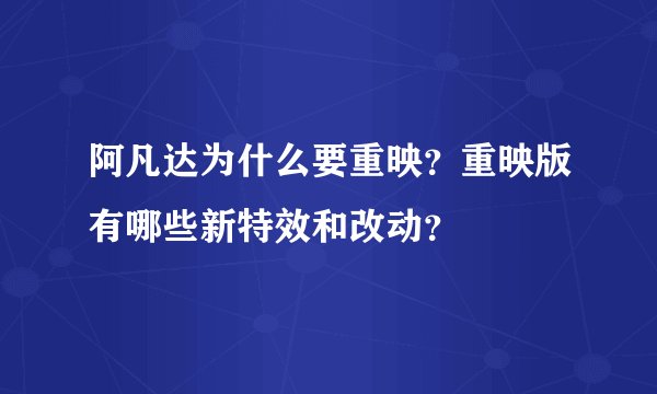阿凡达为什么要重映？重映版有哪些新特效和改动？