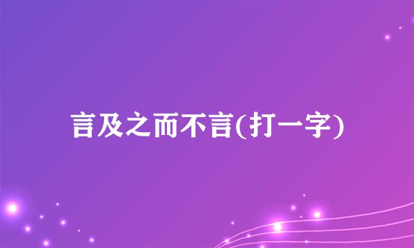 言及之而不言(打一字)